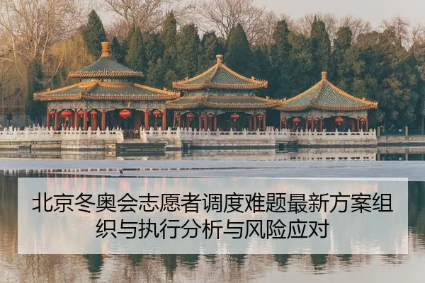 北京冬奥会志愿者调度难题最新方案组织与执行分析与风险应对