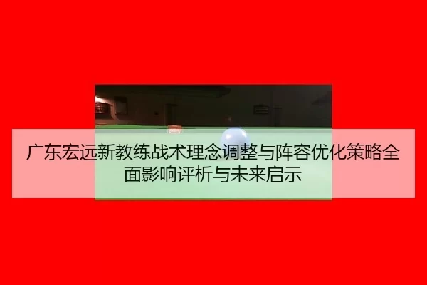 guang-dong-hong-yuan-xin-jiao-lian-zhan-shu-li-nian-tiao-zheng-yu-zhen-rong-you-hua-ce-lve-quan-mian-ying-xiang-ping-xi-2-215.jpg